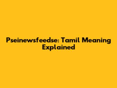 Pseinewsfeedse: Tamil Meaning Explained