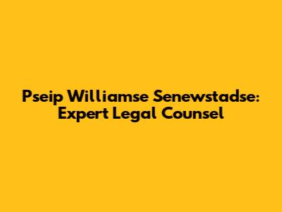 Pseip Williamse Senewstadse: Expert Legal Counsel