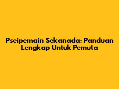 Pseipemain Sekanada: Panduan Lengkap Untuk Pemula