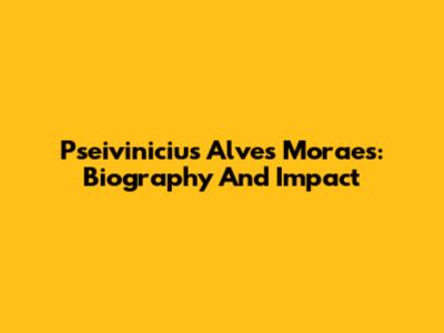 Pseivinicius Alves Moraes: Biography And Impact