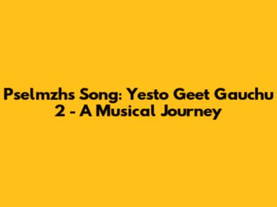 Pselmzh's Song: Yesto Geet Gauchu 2 - A Musical Journey