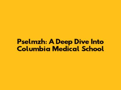 Pselmzh: A Deep Dive Into Columbia Medical School