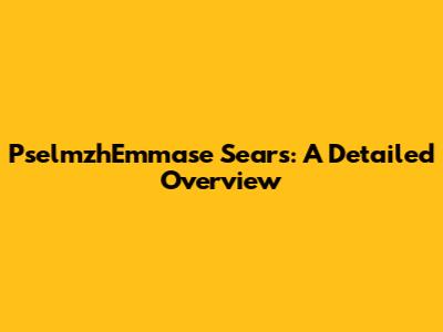 PselmzhEmmase Sears: A Detailed Overview