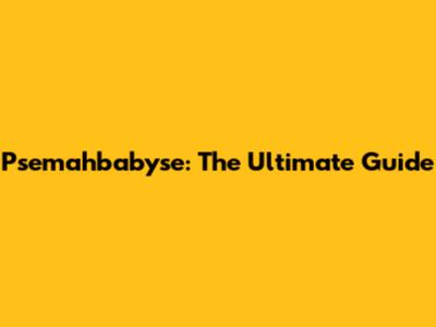 Psemahbabyse: The Ultimate Guide