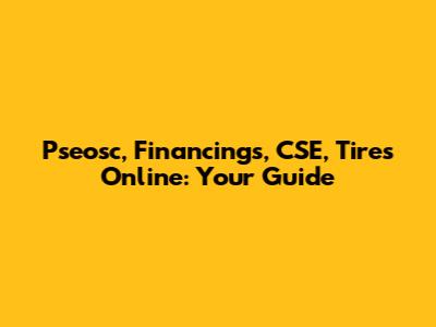 Pseosc, Financings, CSE, Tires Online: Your Guide