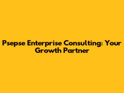 Psepse Enterprise Consulting: Your Growth Partner