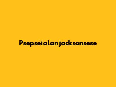Psepseialanjacksonsese