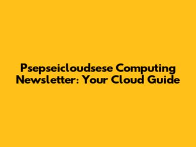 Psepseicloudsese Computing Newsletter: Your Cloud Guide