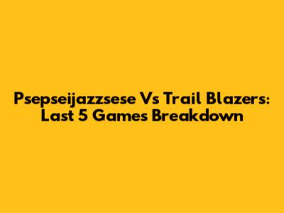 Psepseijazzsese Vs Trail Blazers: Last 5 Games Breakdown