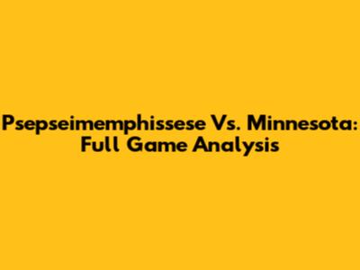 Psepseimemphissese Vs. Minnesota: Full Game Analysis
