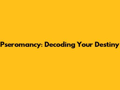 Pseromancy: Decoding Your Destiny