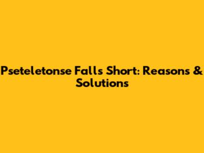 Pseteletonse Falls Short: Reasons & Solutions