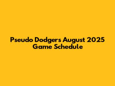 Pseudo Dodgers August 2025 Game Schedule