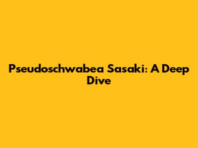 Pseudoschwabea Sasaki: A Deep Dive