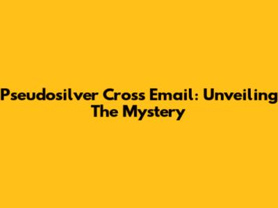 Pseudosilver Cross Email: Unveiling The Mystery