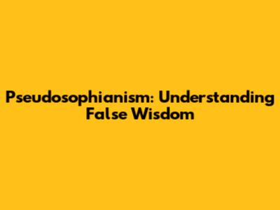Pseudosophianism: Understanding False Wisdom