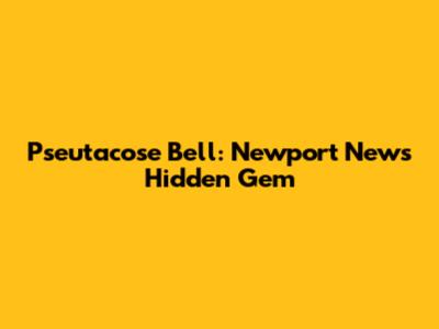 Pseutacose Bell: Newport News' Hidden Gem