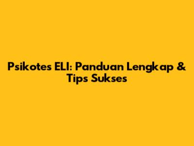 Psikotes ELI: Panduan Lengkap & Tips Sukses