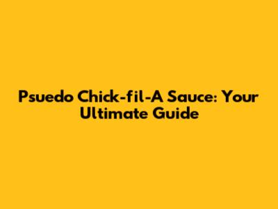 Psuedo Chick-fil-A Sauce: Your Ultimate Guide
