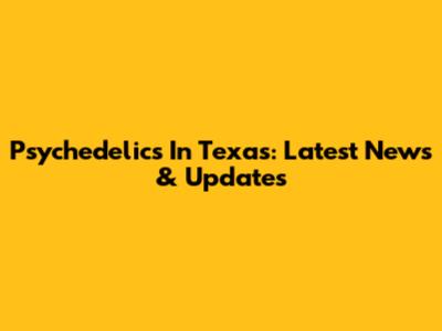 Psychedelics In Texas: Latest News & Updates