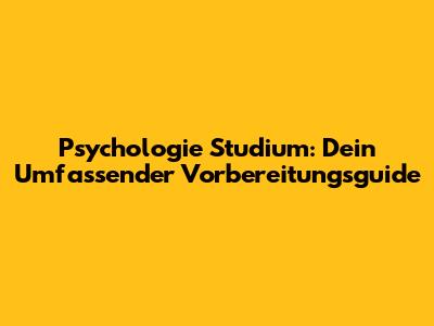 Psychologie Studium: Dein Umfassender Vorbereitungsguide
