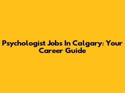 Psychologist Jobs In Calgary: Your Career Guide