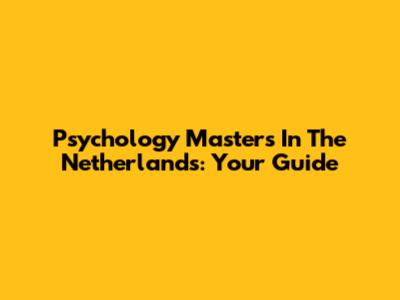 Psychology Masters In The Netherlands: Your Guide
