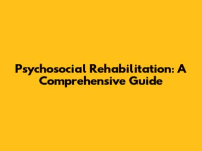 Psychosocial Rehabilitation: A Comprehensive Guide