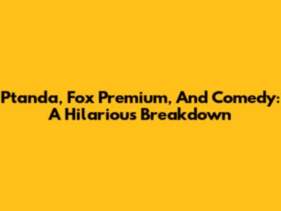 Ptanda, Fox Premium, And Comedy: A Hilarious Breakdown