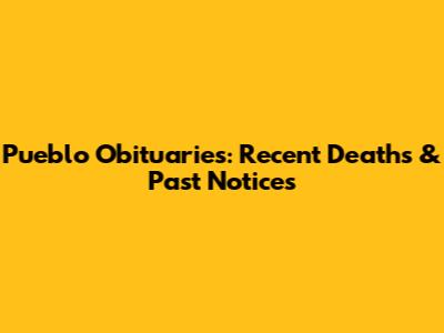 Pueblo Obituaries: Recent Deaths & Past Notices