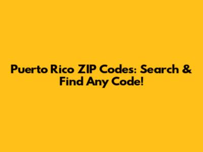 Puerto Rico ZIP Codes: Search & Find Any Code!