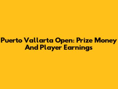 Puerto Vallarta Open: Prize Money And Player Earnings