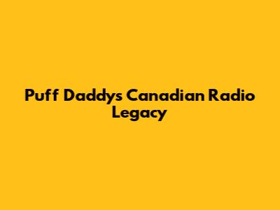 Puff Daddy's Canadian Radio Legacy