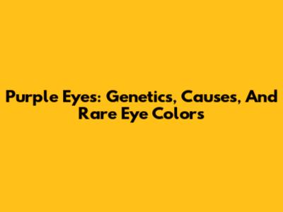 Purple Eyes: Genetics, Causes, And Rare Eye Colors