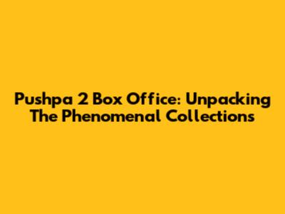 Pushpa 2 Box Office: Unpacking The Phenomenal Collections