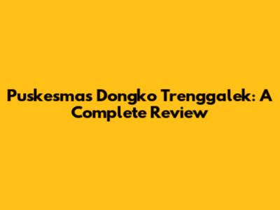Puskesmas Dongko Trenggalek: A Complete Review