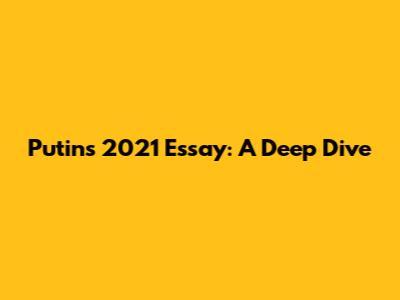 Putin's 2021 Essay: A Deep Dive