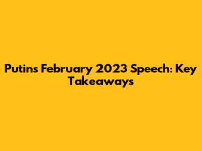 Putin's February 2023 Speech: Key Takeaways