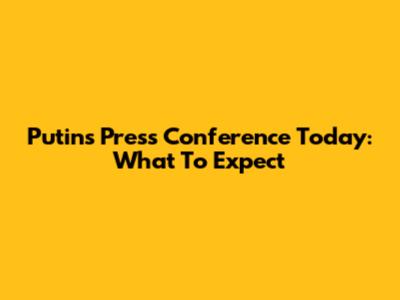 Putin's Press Conference Today: What To Expect