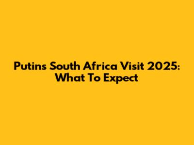 Putin's South Africa Visit 2025: What To Expect