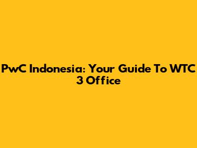 PwC Indonesia: Your Guide To WTC 3 Office