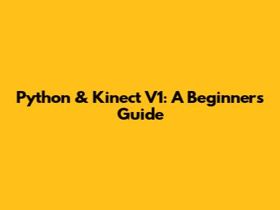 Python & Kinect V1: A Beginner's Guide