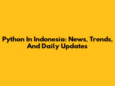 Python In Indonesia: News, Trends, And Daily Updates