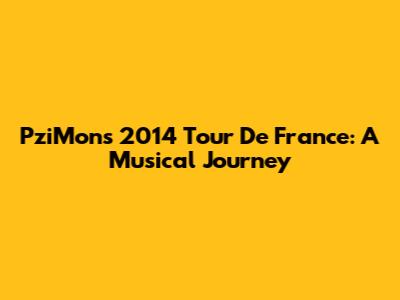 PziMon's 2014 Tour De France: A Musical Journey