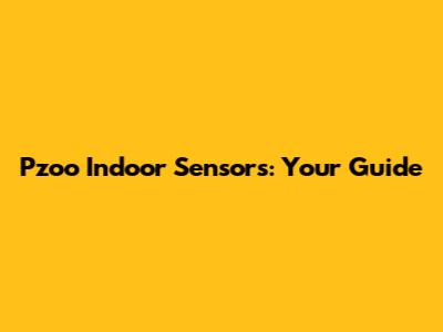 Pzoo Indoor Sensors: Your Guide