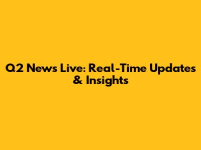Q2 News Live: Real-Time Updates & Insights