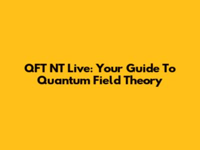 QFT NT Live: Your Guide To Quantum Field Theory