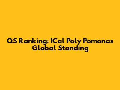 QS Ranking: ICal Poly Pomona's Global Standing