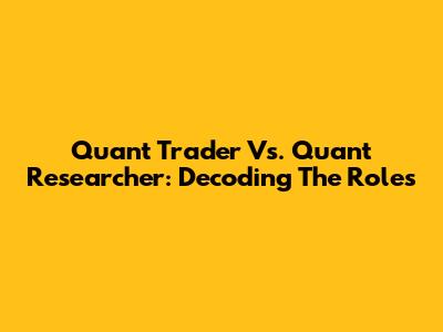 Quant Trader Vs. Quant Researcher: Decoding The Roles