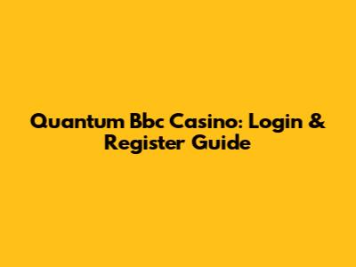 Quantum Bbc Casino: Login & Register Guide